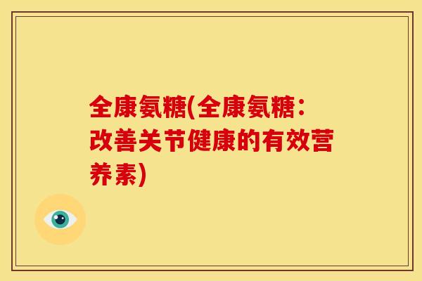 全康氨糖(全康氨糖：改善关节健康的有效营养素)