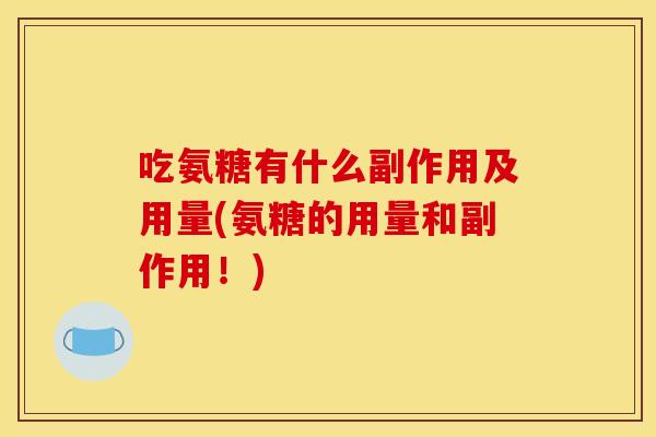 吃氨糖有什么副作用及用量(氨糖的用量和副作用！)