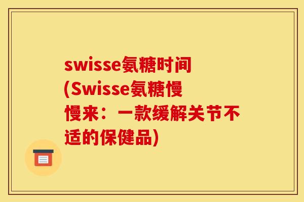 swisse氨糖时间(Swisse氨糖慢慢来：一款缓解关节不适的保健品)