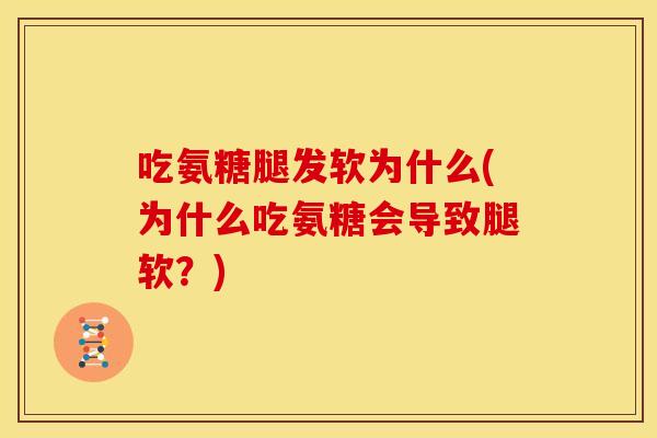 吃氨糖腿发软为什么(为什么吃氨糖会导致腿软？)