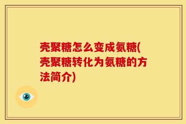 壳聚糖怎么变成氨糖(壳聚糖转化为氨糖的方法简介)