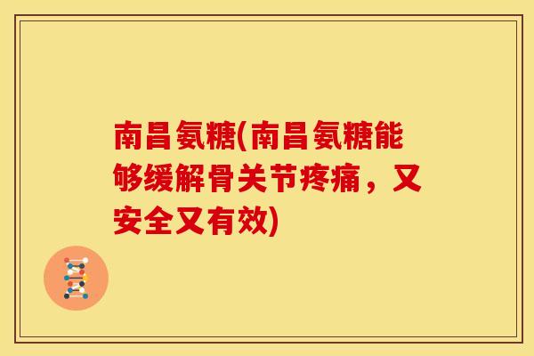 南昌氨糖(南昌氨糖能够缓解骨关节疼痛，又安全又有效)