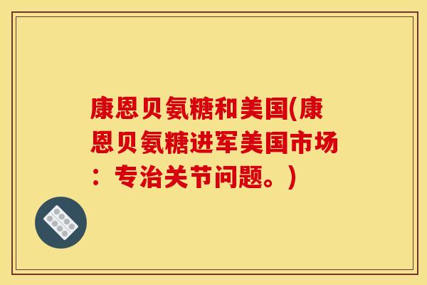 康恩贝氨糖和美国(康恩贝氨糖进军美国市场：专治关节问题。)