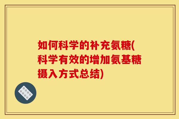 如何科学的补充氨糖(科学有效的增加氨基糖摄入方式总结)