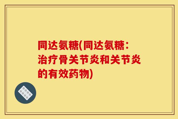 同达氨糖(同达氨糖：治疗骨关节炎和关节炎的有效药物)