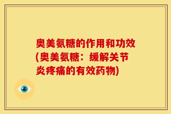 奥美氨糖的作用和功效(奥美氨糖：缓解关节炎疼痛的有效药物)