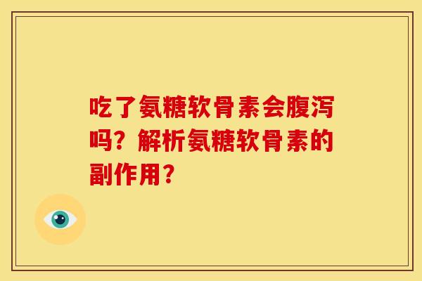 吃了氨糖软骨素会腹泻吗？解析氨糖软骨素的副作用？