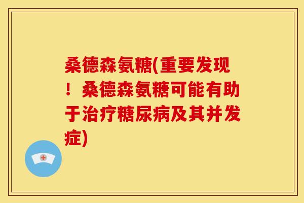 桑德森氨糖(重要发现！桑德森氨糖可能有助于治疗糖尿病及其并发症)