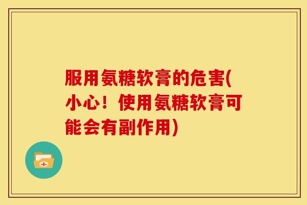 服用氨糖软膏的危害(小心！使用氨糖软膏可能会有副作用)