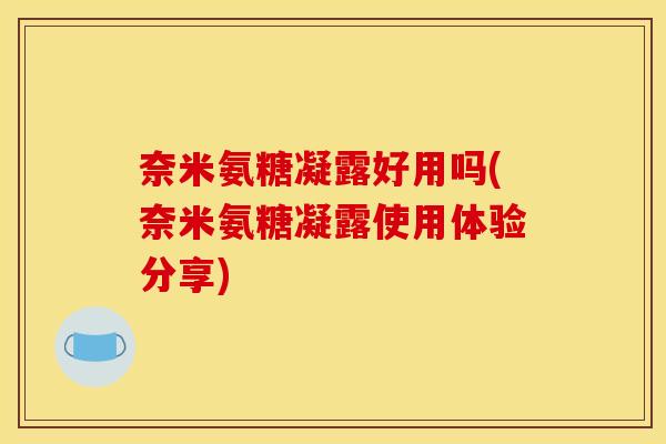 奈米氨糖凝露好用吗(奈米氨糖凝露使用体验分享)