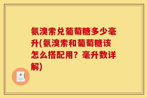 氨溴索兑葡萄糖多少毫升(氨溴索和葡萄糖该怎么搭配用？毫升数详解)