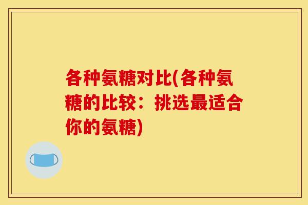 各种氨糖对比(各种氨糖的比较：挑选最适合你的氨糖)