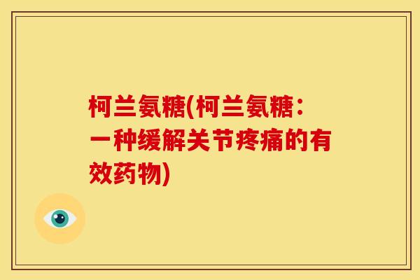 柯兰氨糖(柯兰氨糖：一种缓解关节疼痛的有效药物)