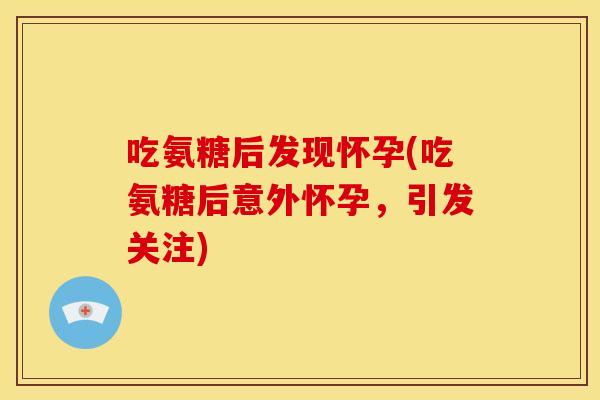 吃氨糖后发现怀孕(吃氨糖后意外怀孕，引发关注)