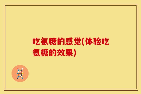 吃氨糖的感觉(体验吃氨糖的效果)
