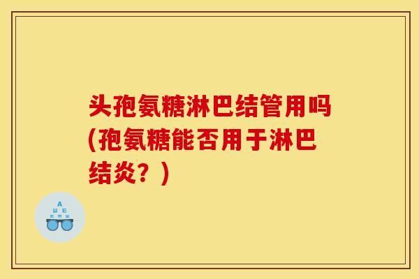 头孢氨糖淋巴结管用吗(孢氨糖能否用于淋巴结炎？)