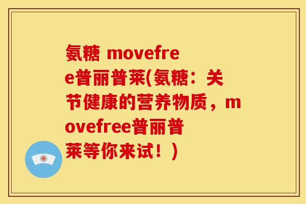 氨糖 movefree普丽普莱(氨糖：关节健康的营养物质，movefree普丽普莱等你来试！)