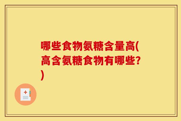 哪些食物氨糖含量高(高含氨糖食物有哪些？)