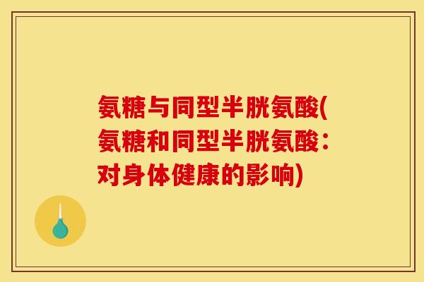 氨糖与同型半胱氨酸(氨糖和同型半胱氨酸：对身体健康的影响)