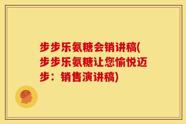 步步乐氨糖会销讲稿(步步乐氨糖让您愉悦迈步：销售演讲稿)