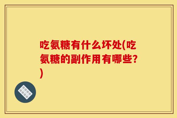 吃氨糖有什么坏处(吃氨糖的副作用有哪些？)