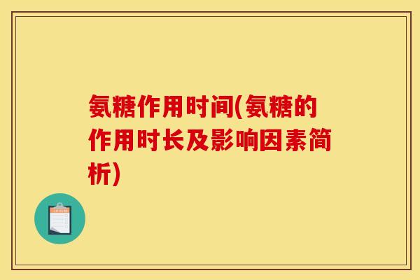 氨糖作用时间(氨糖的作用时长及影响因素简析)