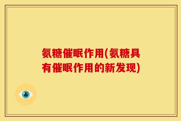 氨糖催眠作用(氨糖具有催眠作用的新发现)