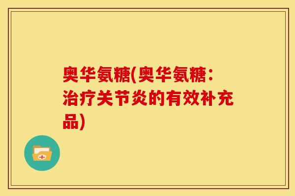 奥华氨糖(奥华氨糖：治疗关节炎的有效补充品)