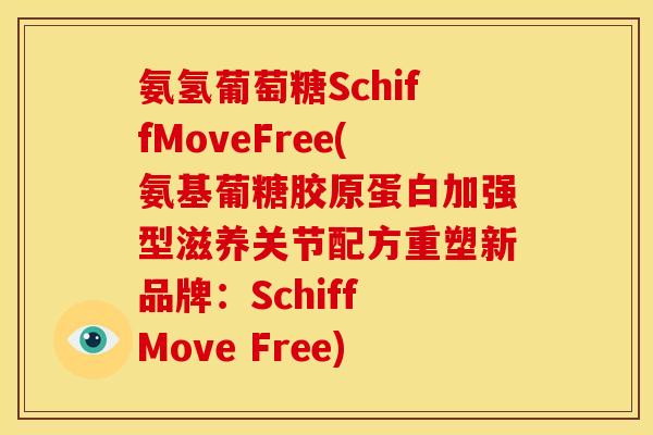 氨氢葡萄糖SchiffMoveFree(氨基葡糖胶原蛋白加强型滋养关节配方重塑新品牌：Schiff Move Free)