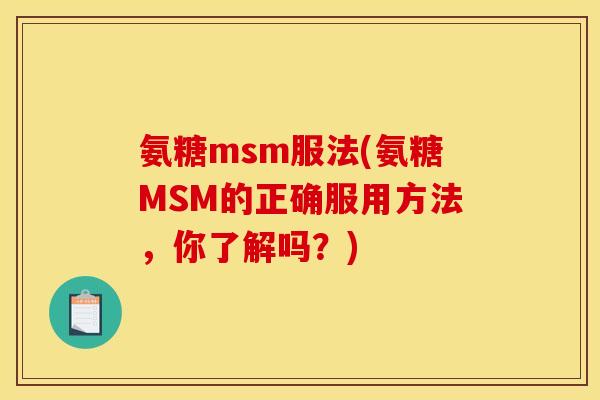 氨糖msm服法(氨糖MSM的正确服用方法，你了解吗？)