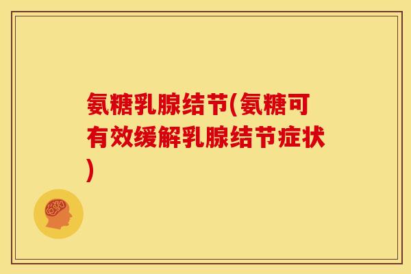 氨糖乳腺结节(氨糖可有效缓解乳腺结节症状)