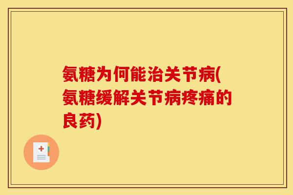 氨糖为何能治关节病(氨糖缓解关节病疼痛的良药)