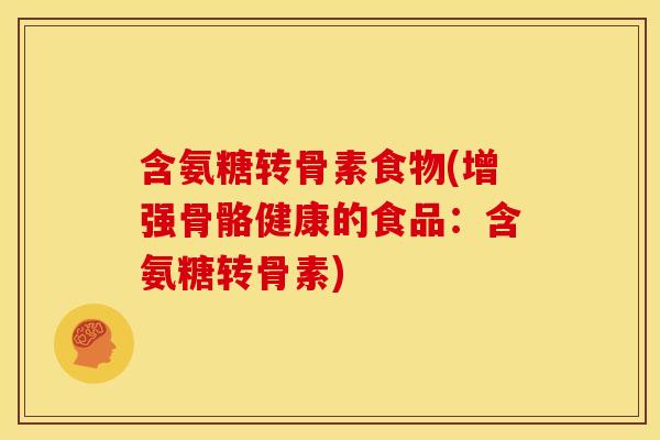 含氨糖转骨素食物(增强骨骼健康的食品：含氨糖转骨素)