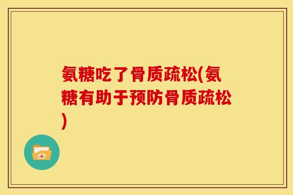氨糖吃了骨质疏松(氨糖有助于预防骨质疏松)
