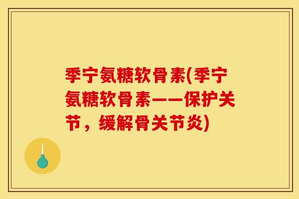 季宁氨糖软骨素(季宁氨糖软骨素——保护关节，缓解骨关节炎)