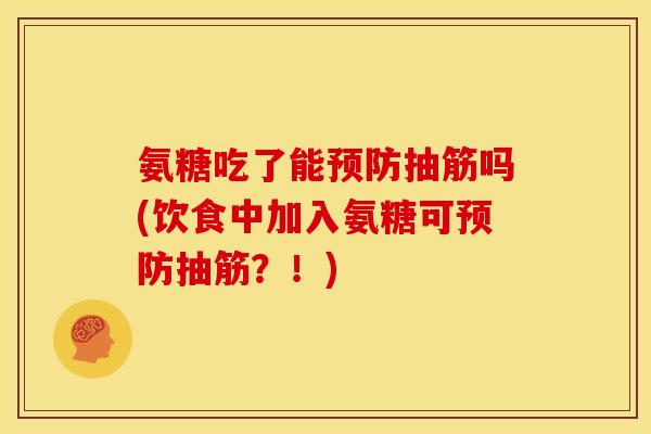 氨糖吃了能预防抽筋吗(饮食中加入氨糖可预防抽筋？！)