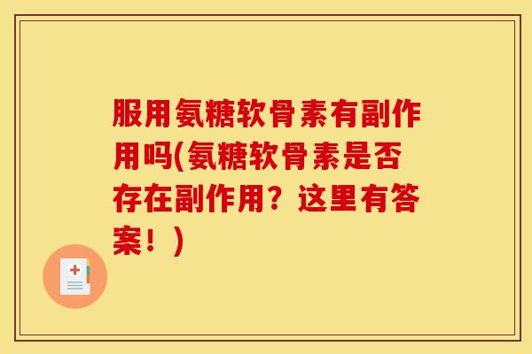 服用氨糖软骨素有副作用吗(氨糖软骨素是否存在副作用？这里有答案！)