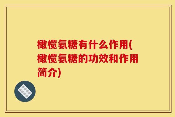 橄榄氨糖有什么作用(橄榄氨糖的功效和作用简介)