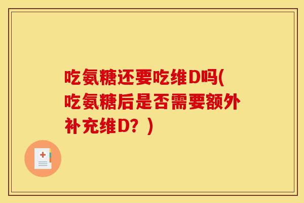 吃氨糖还要吃维D吗(吃氨糖后是否需要额外补充维D？)