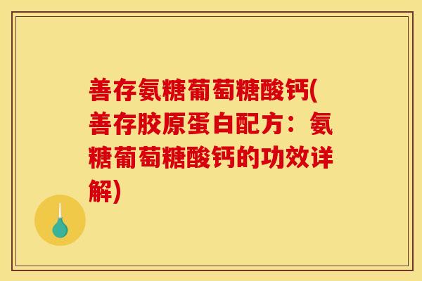 善存氨糖葡萄糖酸钙(善存胶原蛋白配方：氨糖葡萄糖酸钙的功效详解)