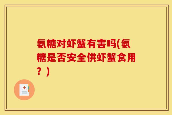 氨糖对虾蟹有害吗(氨糖是否安全供虾蟹食用？)