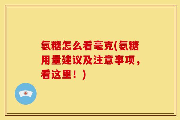 氨糖怎么看毫克(氨糖用量建议及注意事项，看这里！)