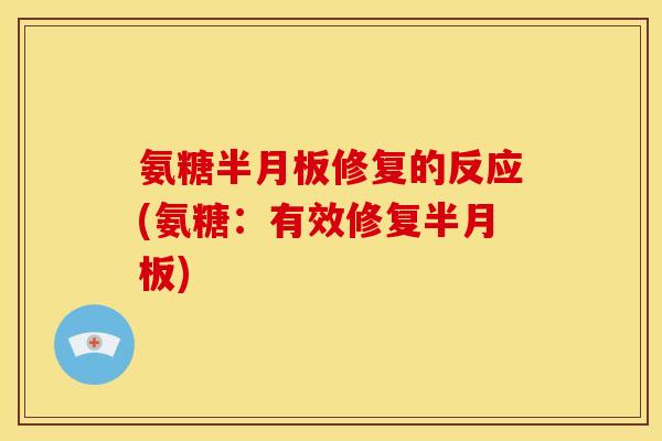 氨糖半月板修复的反应(氨糖：有效修复半月板)