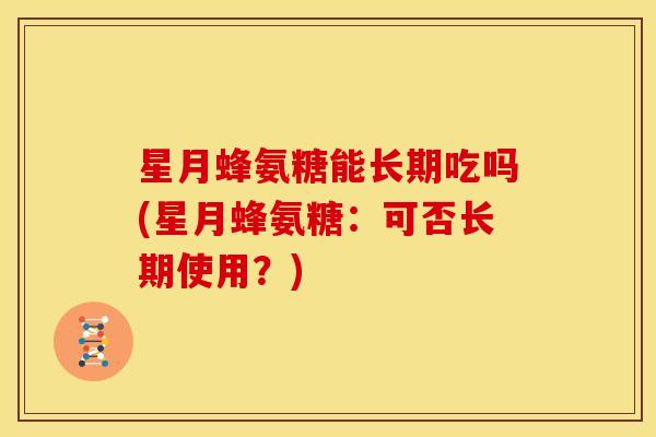 星月蜂氨糖能长期吃吗(星月蜂氨糖：可否长期使用？)