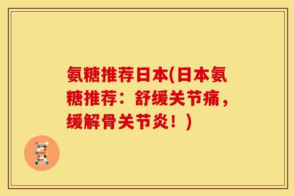 氨糖推荐日本(日本氨糖推荐：舒缓关节痛，缓解骨关节炎！)