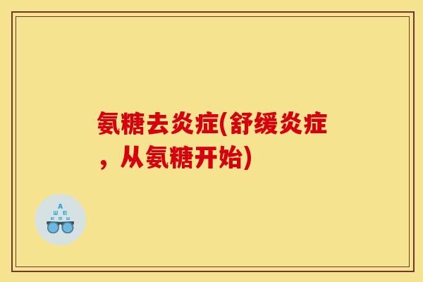 氨糖去炎症(舒缓炎症，从氨糖开始)