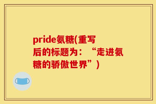 pride氨糖(重写后的标题为：“走进氨糖的骄傲世界”)