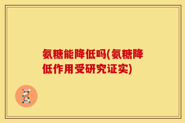 氨糖能降低吗(氨糖降低作用受研究证实)