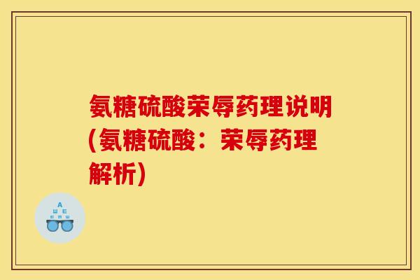 氨糖硫酸荣辱药理说明(氨糖硫酸：荣辱药理解析)