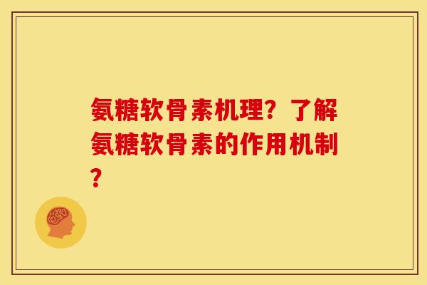 氨糖软骨素机理？了解氨糖软骨素的作用机制？